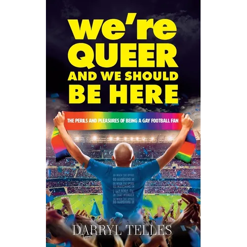 We're Queer And We Should Be Here: The perils and pleasures of being a gay football fan