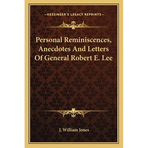 Personal Reminiscences, Anecdotes And Letters Of General Robert E. Lee