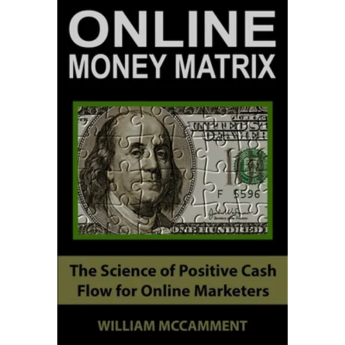 Online Money Matrix: The Science of Positive Cash Flow for Online Marketers