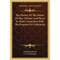 The History Of The Names Of Men, Nations And Places In Their Connection With The Progress Of Civilization