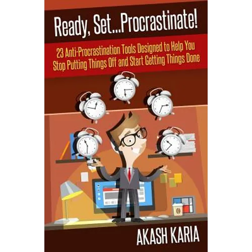 Ready, Set...PROCRASTINATE! 23 Anti-Procrastination Tools Designed to Help You Stop Putting Things Off and Start Getting Things Done
