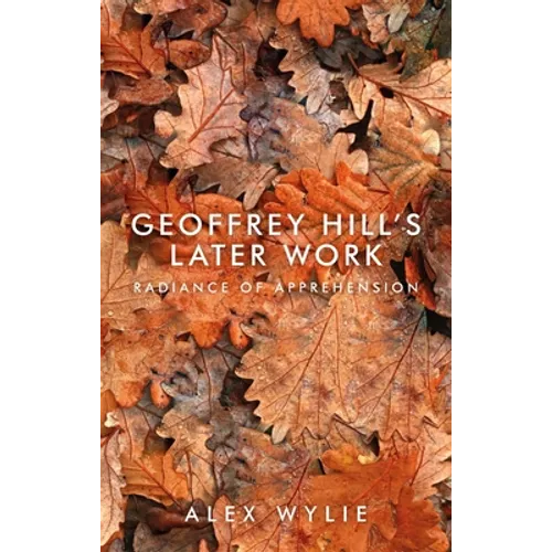 Geoffrey Hill's Later Work: Radiance of Apprehension