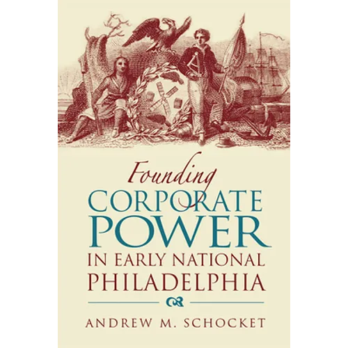 Founding Corporate Power in Early National Philadelphia