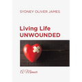 Living Life Unwounded: A Memoir