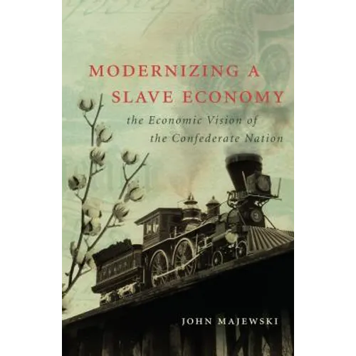 Modernizing a Slave Economy: The Economic Vision of the Confederate Nation