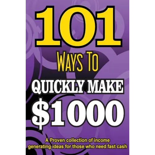 101 Ways To Make $1000 Quickly - A Proven collection of income generating ideas