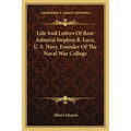 Life And Letters Of Rear Admiral Stephen B. Luce, U. S. Navy, Founder Of The Naval War College