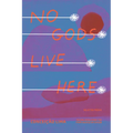 No Gods Live Here: Poems