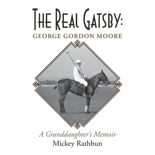 The Real Gatsby George Gordon Moore: A Granddaughter's Memoir