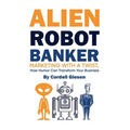 Alien Robot Banker: Marketing with a Twist: How Humor Can Transform Your Business
