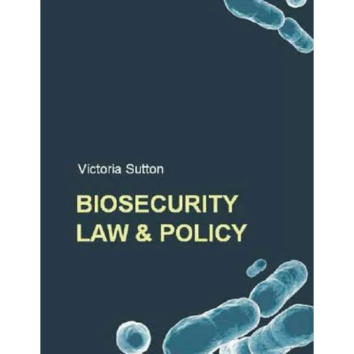 Biosecurity Law and Policy: Biosecurity, Biosafety and Biodefense Law