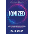 Ionized: Construct a Self-Sustaining Office and Build an Empowering Positive Environment That Breeds Long-Term Success