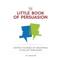 The Little Book of Persuasion: Defend Yourself by Becoming a Skilled Persuader