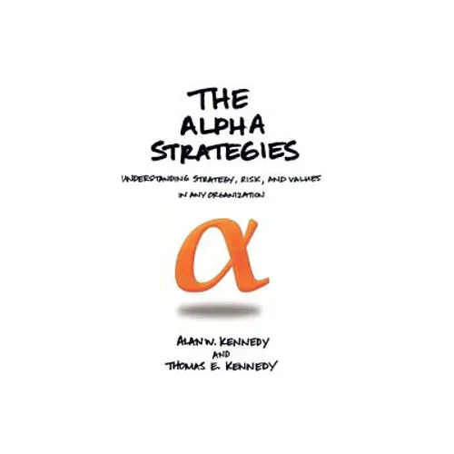 The Alpha Strategies: Understanding Strategy, Risk and Values in Any Organization