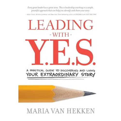 Leading with Y.E.S.: A Practical Guide to Discovering and Living Your Extraordinary Story
