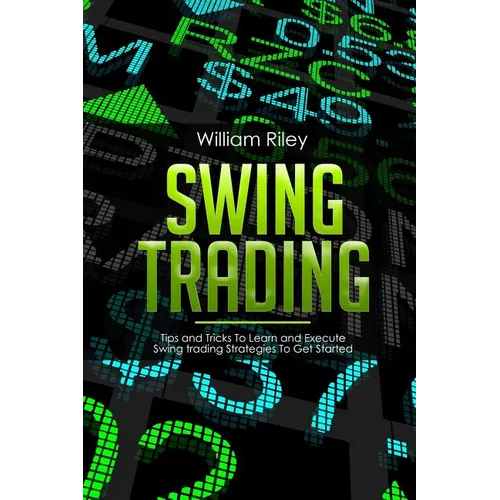 Swing Trading: Tips and Tricks to Learn and Execute Swing Trading Strategies to Get Started