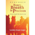 Remember, Every Breath is Precious: Dying Taught Me How to Live