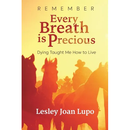 Remember, Every Breath is Precious: Dying Taught Me How to Live