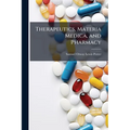 Therapeutics, Materia Medica, and Pharmacy: Including the Special Therapeutics of Diseases and Symptoms, the Physiological and Therapeutical Actions o