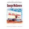 George McGovern: A Political Life, A Political Legacy