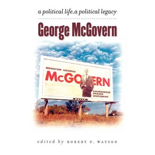 George McGovern: A Political Life, A Political Legacy