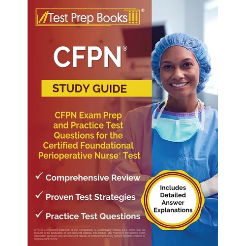 CFPN Study Guide: CFPN Exam Prep and Practice Test Questions for the Certified Foundational Perioperative Nurse Test [Includes Detailed Answer Explana