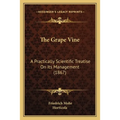 The Grape Vine: A Practically Scientific Treatise On Its Management (1867)