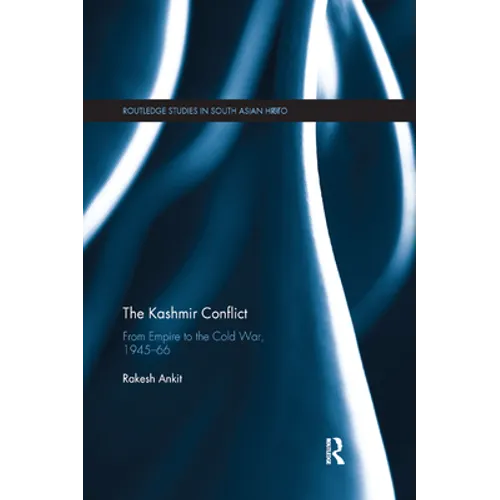 The Kashmir Conflict: From Empire to the Cold War, 1945-66