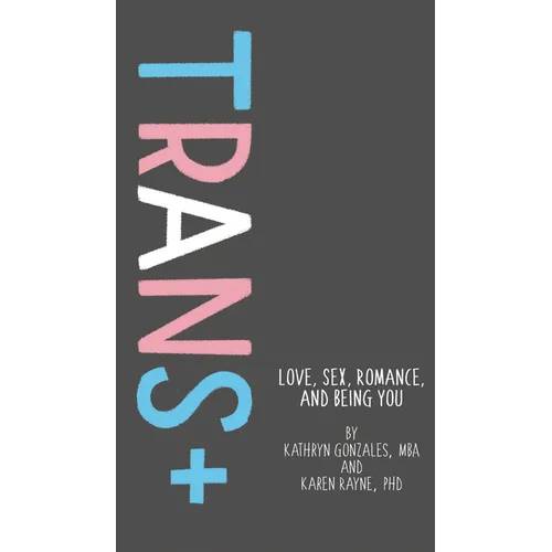 Trans+: Love, Sex, Romance, and Being You