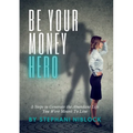 Be Your Money Hero: 5 Steps to Generate the Abundant Life You Were Meant To Live