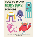 How to Draw Monsters for Kids: Learn How to Draw Monsters for Kids A Step by Step Drawing Guide for Ages 4-12