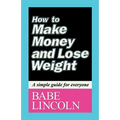 How to Make Money and Lose Weight: A simple guide for everyone