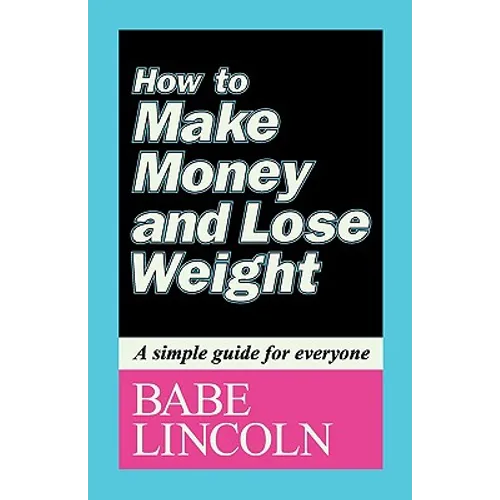 How to Make Money and Lose Weight: A simple guide for everyone