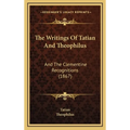 The Writings Of Tatian And Theophilus: And The Clementine Recognitions (1867)