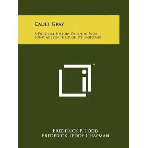 Cadet Gray: A Pictorial History Of Life At West Point As Seen Through Its Uniforms