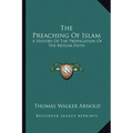 The Preaching Of Islam: A History Of The Propagation Of The Muslim Faith