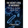The Secret Lives of Microbes: The Good, the Bad and the Ugly