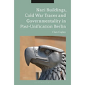 Nazi Buildings, Cold War Traces and Governmentality in Post-Unification Berlin