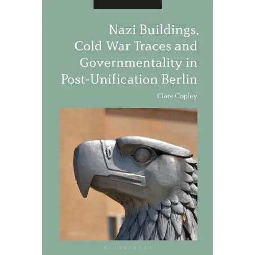 Nazi Buildings, Cold War Traces and Governmentality in Post-Unification Berlin