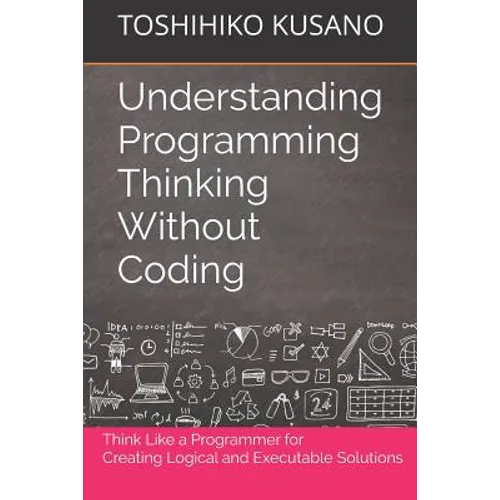 Understanding Programming Thinking Without Coding: Think Like a Programmer for Creating Logical Solutions