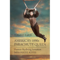 America's 1890s Parachute Queen: Pioneer Skydiving Sensation Miss Hazel Keyes