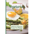 The Affordable Vegetarian Cooking Guide: Delicious Vegetarian Recipes On A Budget