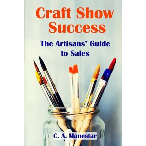 Craft Show Success: The Artisans' Guide to Sales