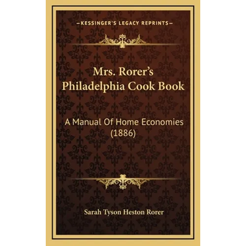Mrs. Rorer's Philadelphia Cook Book: A Manual Of Home Economies (1886) - Hardcover