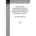 France and Her Eastern Allies, 1919-1925: French-Czechoslovak-Polish Relations from the Paris Peace Conference to Locarno