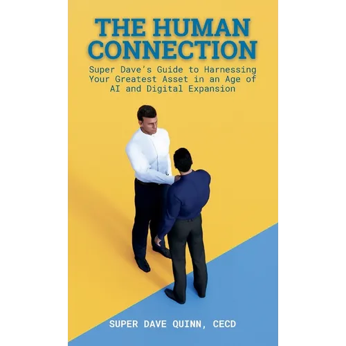 The Human Connection: Super Dave's Guide to Harnessing Your Greatest Asset in an Age of AI and Digital Expansion