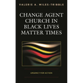 Change Agent Church in Black Lives Matter Times: Urgency for Action