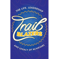 Trailblazers: The Life, Leadership and Legacy of Achievers