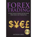 Forex Trading: The #1 Crash Course to Quickly Get Set Up and Make Instant Cash Trading Forex (Trading Strategies for Beginners Explai