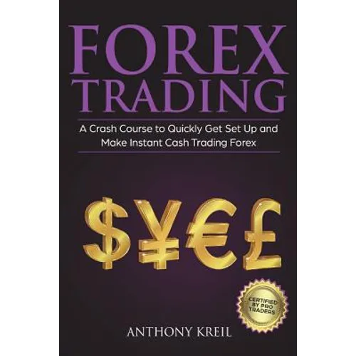 Forex Trading: The #1 Crash Course to Quickly Get Set Up and Make Instant Cash Trading Forex (Trading Strategies for Beginners Explai